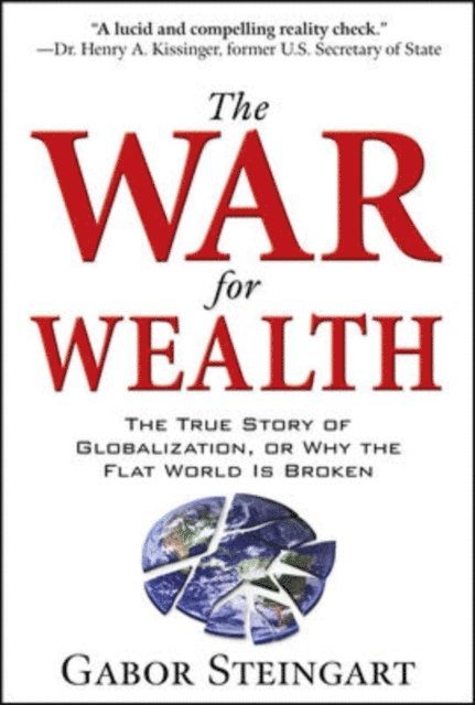 Gabor Steingart - War for Wealth: The True Story of Globalization, or Why the Flat World is Broken, E-bok