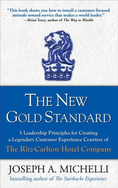 Joseph A. Michelli - New Gold Standard: 5 Leadership Principles for Creating a Legendary Customer Experience Courtesy of the Ritz-Carlton Hotel Company, E-bok