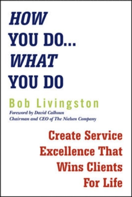 Bob Livingston - How You Do... What You Do: Create Service Excellence That Wins Clients For Life, E-bok