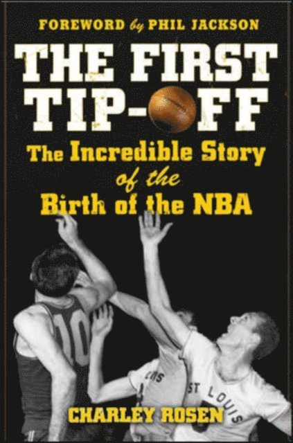 Charley Rosen - First Tip-Off: The Incredible Story of the Birth of the NBA, E-bok