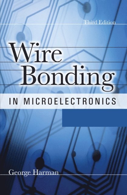 George Harman - WIRE BONDING IN MICROELECTRONICS, 3/E, E-bok