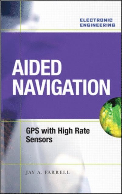 Jay A. Farrell - Aided Navigation: GPS with High Rate Sensors, E-bok
