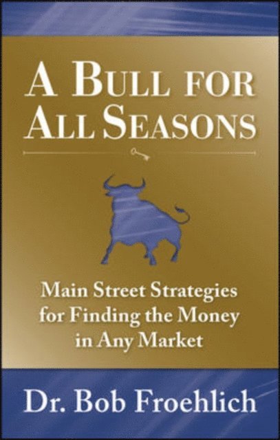 Bob Froehlich - Bull for All Seasons: Main Street Strategies for Finding the Money in Any Market, E-bok