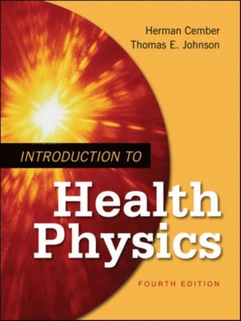 Thomas E. Johnson, Herman Cember - Introduction to Health Physics: Fourth Edition, E-bok