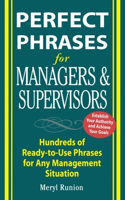 Meryl Runion - Perfect Phrases for Managers and Supervisors: Hundreds of Ready-to-Use Phrases for Any Management Situation, E-bok