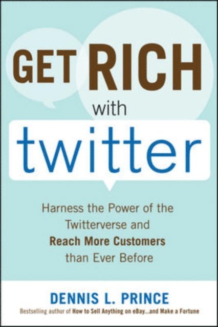 Dennis L. Prince - Get Rich with Twitter: Harness the Power of the Twitterverse and Reach More Customers than Ever Before, E-bok