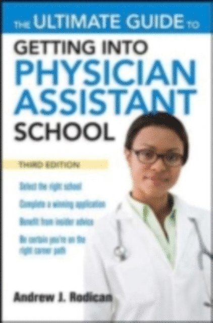 Ultimate Guide to Getting Into Physician Assistant School, Third Edition