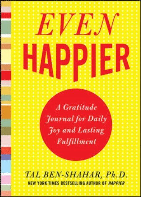Tal Ben-Shahar - Even Happier: A Gratitude Journal for Daily Joy and Lasting Fulfillment, E-bok