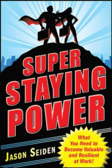 Super Staying Power: What You Need to Become Valuable and Resilient at Work