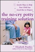 No-Cry Potty Training Solution: Gentle Ways to Help Your Child Say Good-Bye to Diapers