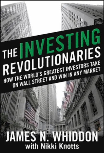 Investing Revolutionaries: How the World's Greatest Investors Take on Wall Street and Win in Any Market