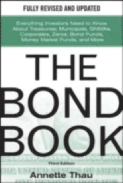 Annette Thau - Bond Book, Third Edition: Everything Investors Need to Know About Treasuries, Municipals, GNMAs, Corporates, Zeros, Bond Funds, Money Market Funds, and More, E-bok. Tillgänglighet: Lägg i varukorg