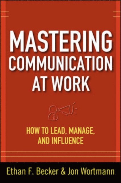Jon Wortmann, Ethan F. Becker - Mastering Communication at Work: How to Lead, Manage, and Influence, E-bok