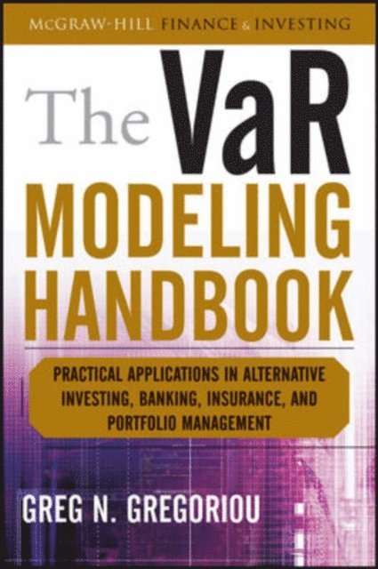 Greg N. Gregoriou - VaR Modeling Handbook: Practical Applications in Alternative Investing, Banking, Insurance, and Portfolio Management, E-bok