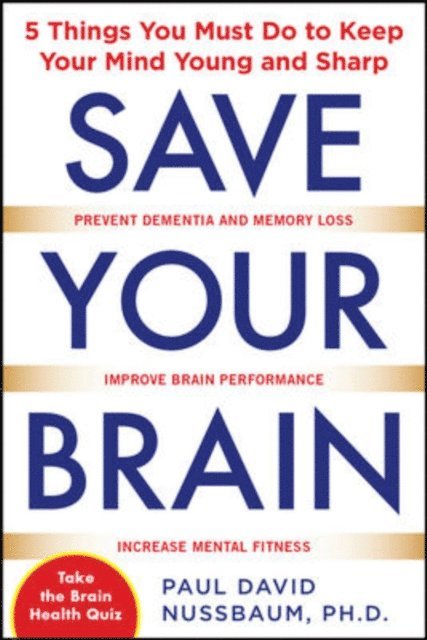 Paul David Nussbaum - Save Your Brain: The 5 Things You Must Do to Keep Your Mind Young and Sharp, E-bok