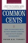 Common Cents: How to Succeed with Activity-Based Costing and Activity-Based Management