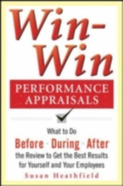 Lawrence Holpp - Win-Win Performance Appraisals: What to Do Before, During, and After the Review to Get the Best Results for Yourself and Your Employees, E-bok