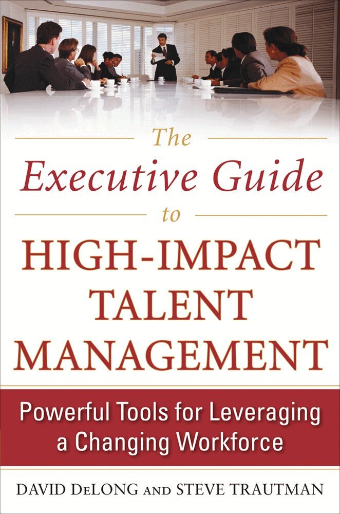 David DeLong, Steve Trautman - Executive Guide to High-Impact Talent Management: Powerful Tools for Leveraging a Changing Workforce, Inbunden. Tillgänglighet: Lägg i varukorg