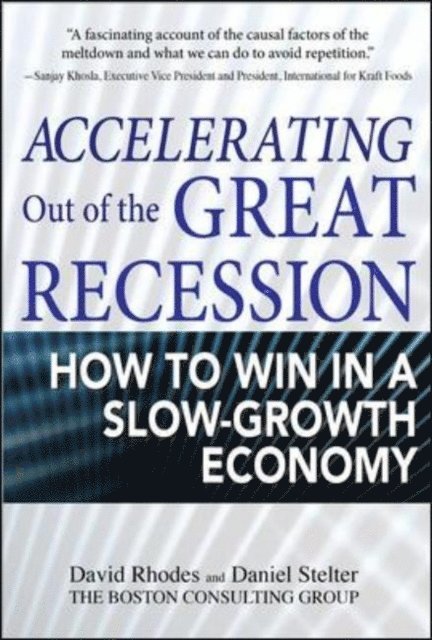 Daniel Stelter, David Rhodes - Accelerating out of the Great Recession: How to Win in a Slow-Growth Economy, E-bok