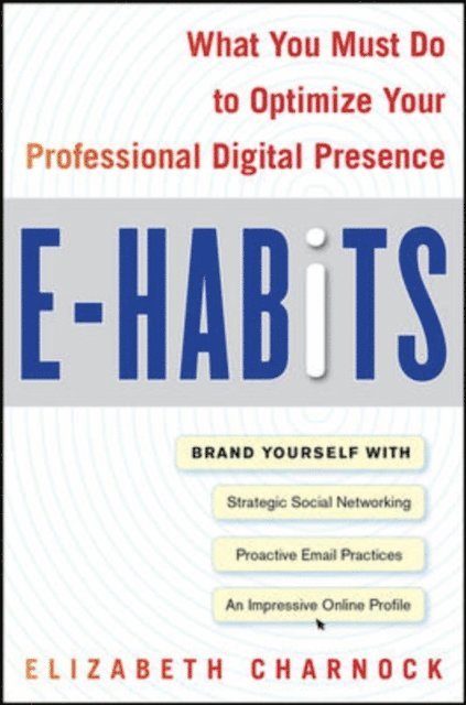 Elizabeth Charnock - E-Habits: What You Must Do to Optimize Your Professional Digital Presence, E-bok