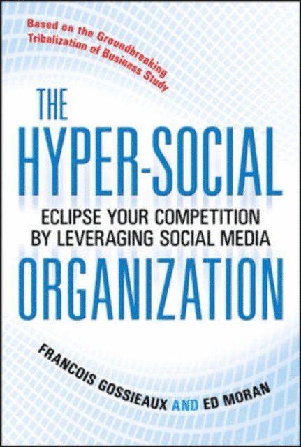 Ed Moran, Francois Gossieaux - Hyper-Social Organization: Eclipse Your Competition by Leveraging Social Media, E-bok