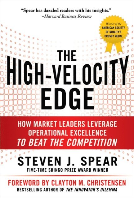 Steven J. Spear - High-Velocity Edge: How Market Leaders Leverage Operational Excellence to Beat the Competition, E-bok