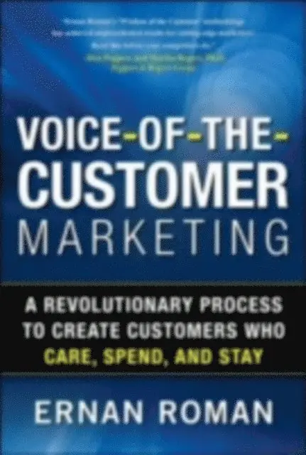 Voice-of-the-Customer Marketing: A Revolutionary 5-Step Process to Create Customers Who Care, Spend, and Stay