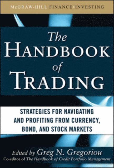 Greg N. Gregoriou - Handbook of Trading: Strategies for Navigating and Profiting from Currency, Bond, and Stock Markets, E-bok