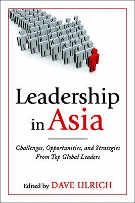 Dave Ulrich - Leadership in Asia: Challenges, Opportunities, and Strategies From Top Global Leaders, Inbunden