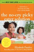 The No-Cry Picky Eater Solution:  Gentle Ways to Encourage Your Child to Eatand Eat Healthy
