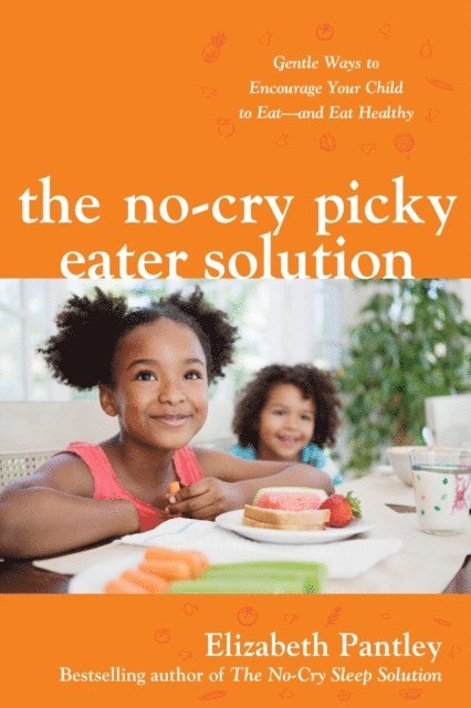 Elizabeth Pantley - No-Cry Picky Eater Solution:  Gentle Ways to Encourage Your Child to Eat-and Eat Healthy, E-bok
