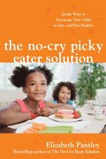 No-Cry Picky Eater Solution:  Gentle Ways to Encourage Your Child to Eat-and Eat Healthy