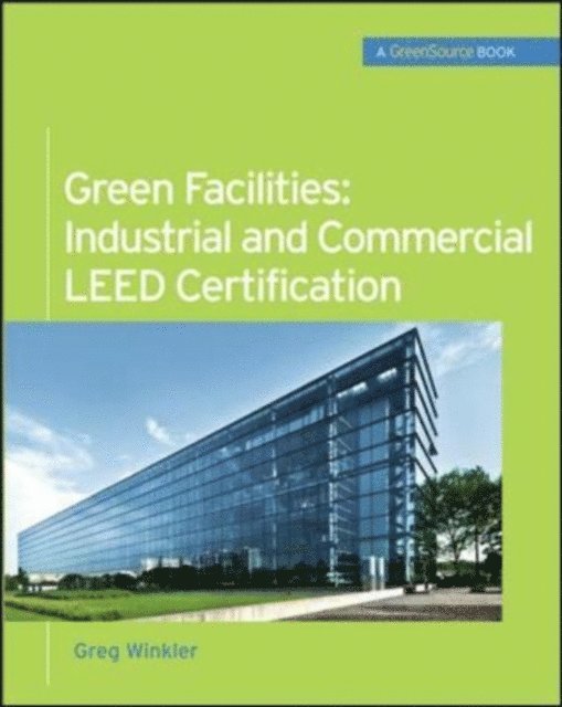 Greg Winkler - Green Facilities: Industrial and Commercial LEED Certification (GreenSource), E-bok