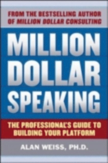 Alan Weiss - Million Dollar Speaking: The Professional's Guide to Building Your Platform, E-bok