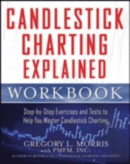 Gregory L. Morris - Candlestick Charting Explained Workbook:  Step-by-Step Exercises and Tests to Help You Master Candlestick Charting, E-bok