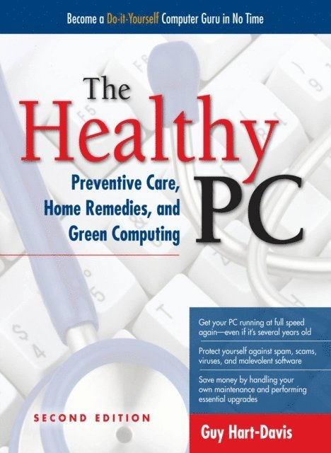 Guy Hart-Davis - Healthy PC: Preventive Care, Home Remedies, and Green Computing, 2nd Edition, E-bok