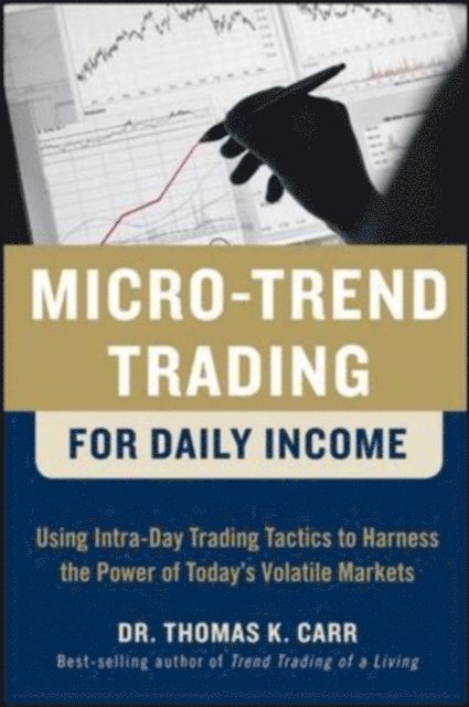 Thomas K. Carr - Micro-Trend Trading for Daily Income: Using Intra-Day Trading Tactics to Harness the Power of Today's Volatile Markets, E-bok