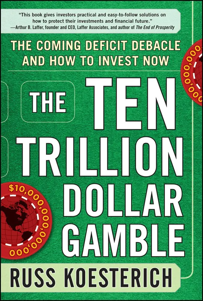 Ten Trillion Dollar Gamble: The Coming Deficit Debacle and How to Invest Now