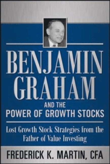 Rob Nicoski, Scott Link, Nick Hansen, Frederick K. Martin - Benjamin Graham and the Power of Growth Stocks:  Lost Growth Stock Strategies from the Father of Value Investing, E-bok