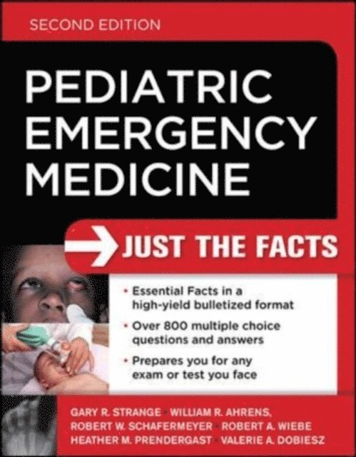 Valerie A. Dobiesz, Heather M. Prendergast, Robert A. Wiebe, Robert W. Schafermeyer, William F. Ahrens, Gary R. Strange - Pediatric Emergency Medicine: Just the Facts, Second Edition, E-bok
