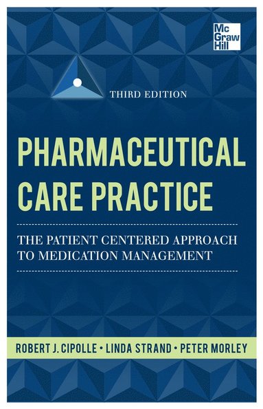 Pharmaceutical Care Practice: The Patient-Centered Approach to Medication Management, Third Edition av Robert Cipolle, Linda Strand, Peter Morley,
