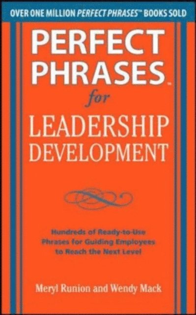 Wendy Mack, Meryl Runion - Perfect Phrases for Leadership Development: Hundreds of Ready-to-Use Phrases for Guiding Employees to Reach the Next Level, E-bok