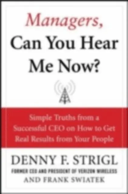 Managers, Can You Hear Me Now?: Hard-Hitting Lessons on How to Get Real Results