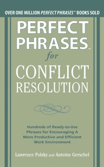 Antoine Gerschel, Lawrence Polsky - Perfect Phrases for Conflict Resolution: Hundreds of Ready-to-Use Phrases for Encouraging a More Productive and Efficient Work Environment, E-bok
