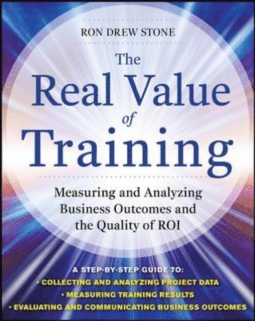 Ron Stone - Real Value of Training: Measuring and Analyzing Business Outcomes and the Quality of ROI, E-bok