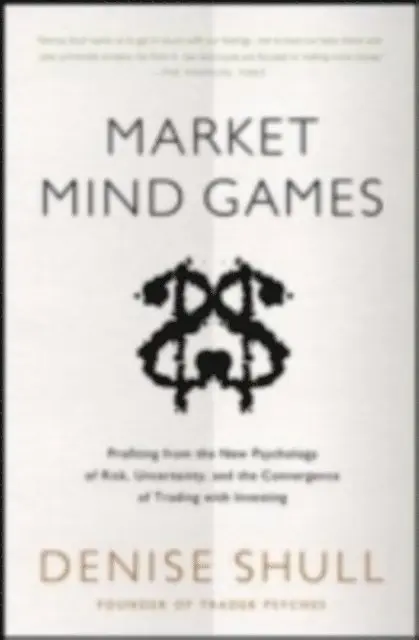 Market Mind Games: A Radical Psychology of Investing, Trading and Risk