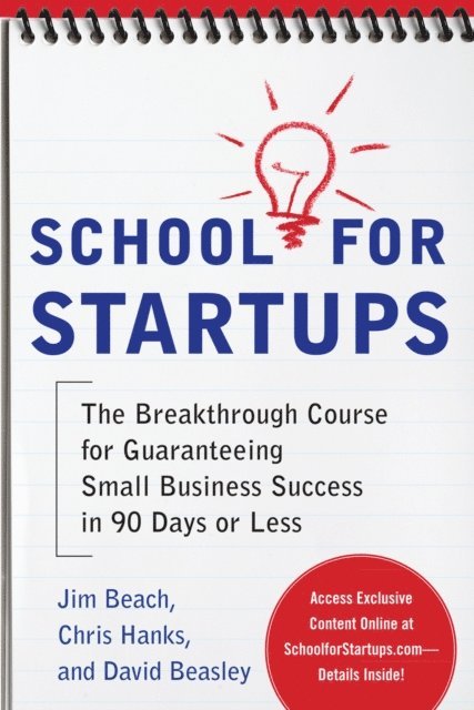 David Beasley, Chris Hanks, Jim Beach - School for Startups: The Breakthrough Course for Guaranteeing Small Business Success in 90 Days or Less, E-bok
