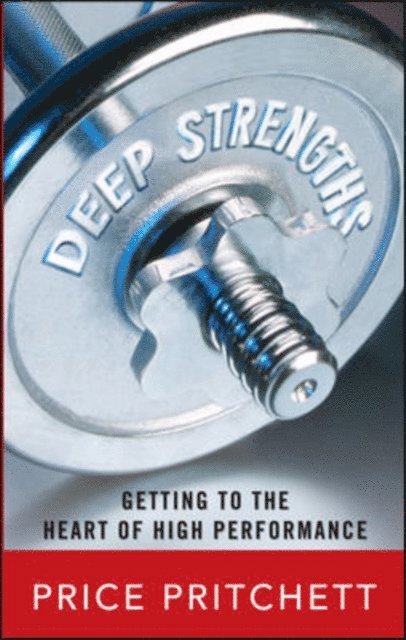 Price Pritchett - Deep Strengths: Getting to the Heart of High Performance, E-bok