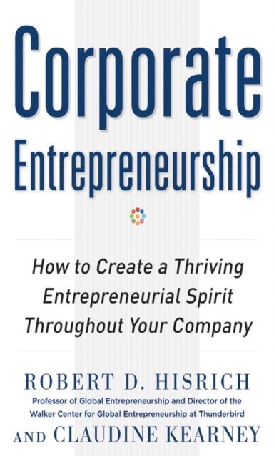 Claudine Kearney, Robert D. Hisrich - Corporate Entrepreneurship: How to Create a Thriving Entrepreneurial Spirit Throughout Your Company, E-bok
