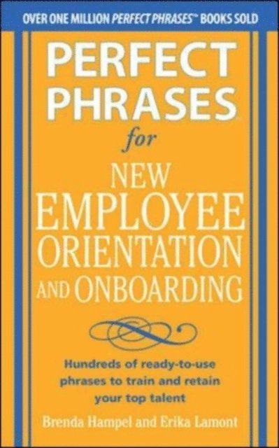 Erika Lamont, Brenda Hampel - Perfect Phrases for New Employee Orientation and Onboarding: Hundreds of ready-to-use phrases to train and retain your top talent, E-bok